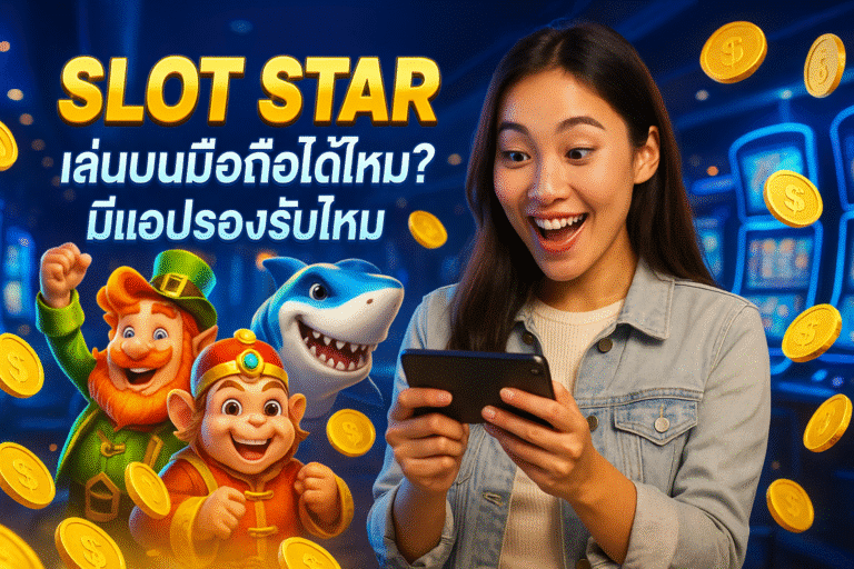 SLOT STAR เล่นบนมือถือได้ไหม? มีแอปรองรับไหม